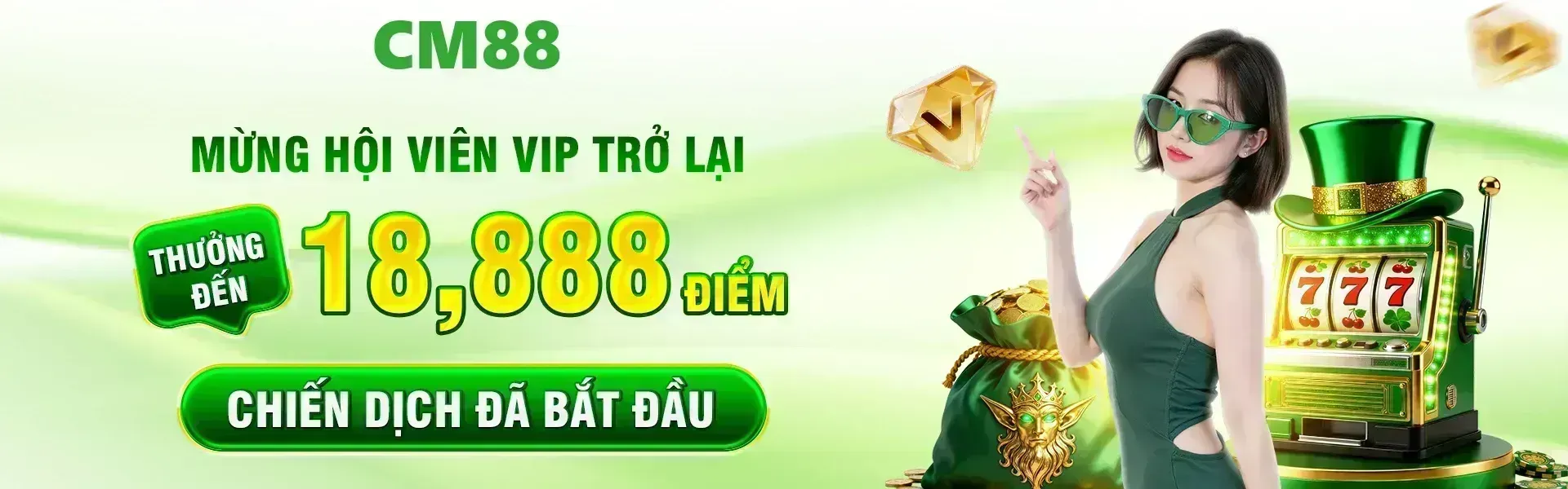 Phiên bản 18: Cơ hội nhận tối đa 18,888 điểm đang chờ đón những hội viên VIP tái gia nhập CM88 trong suốt thời gian chương trình được áp dụng theo quy định.
